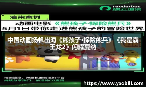 中国动画扬帆出海《熊孩子·探险熊兵》《我是霸王龙2》闪耀戛纳